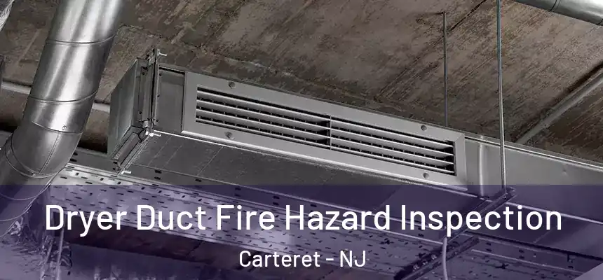 Dryer Duct Fire Hazard Inspection Carteret - NJ