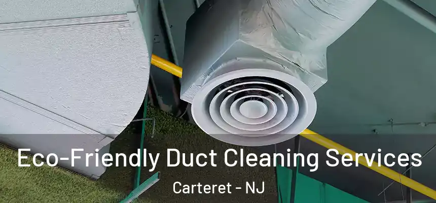  Eco-Friendly Duct Cleaning Services Carteret - NJ