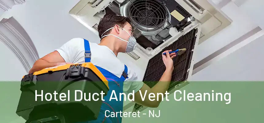Hotel Duct And Vent Cleaning Carteret - NJ